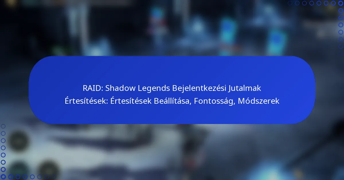 RAID: Shadow Legends Bejelentkezési Jutalmak Értesítések: Értesítések Beállítása, Fontosság, Módszerek