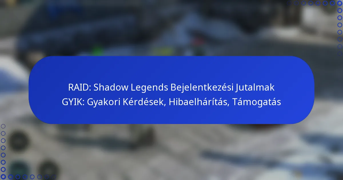 RAID: Shadow Legends Bejelentkezési Jutalmak GYIK: Gyakori Kérdések, Hibaelhárítás, Támogatás