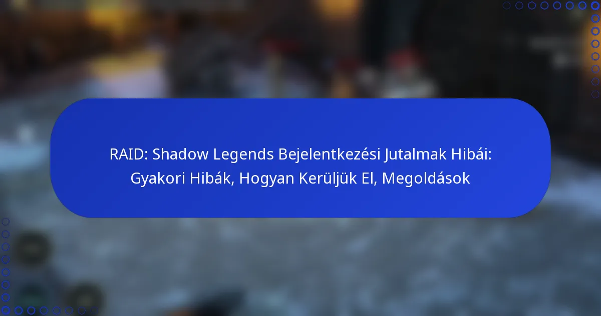 RAID: Shadow Legends Bejelentkezési Jutalmak Hibái: Gyakori Hibák, Hogyan Kerüljük El, Megoldások
