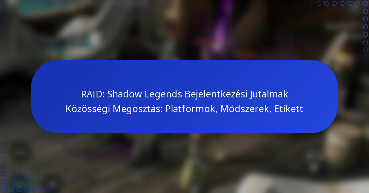 RAID: Shadow Legends Bejelentkezési Jutalmak Közösségi Megosztás: Platformok, Módszerek, Etikett