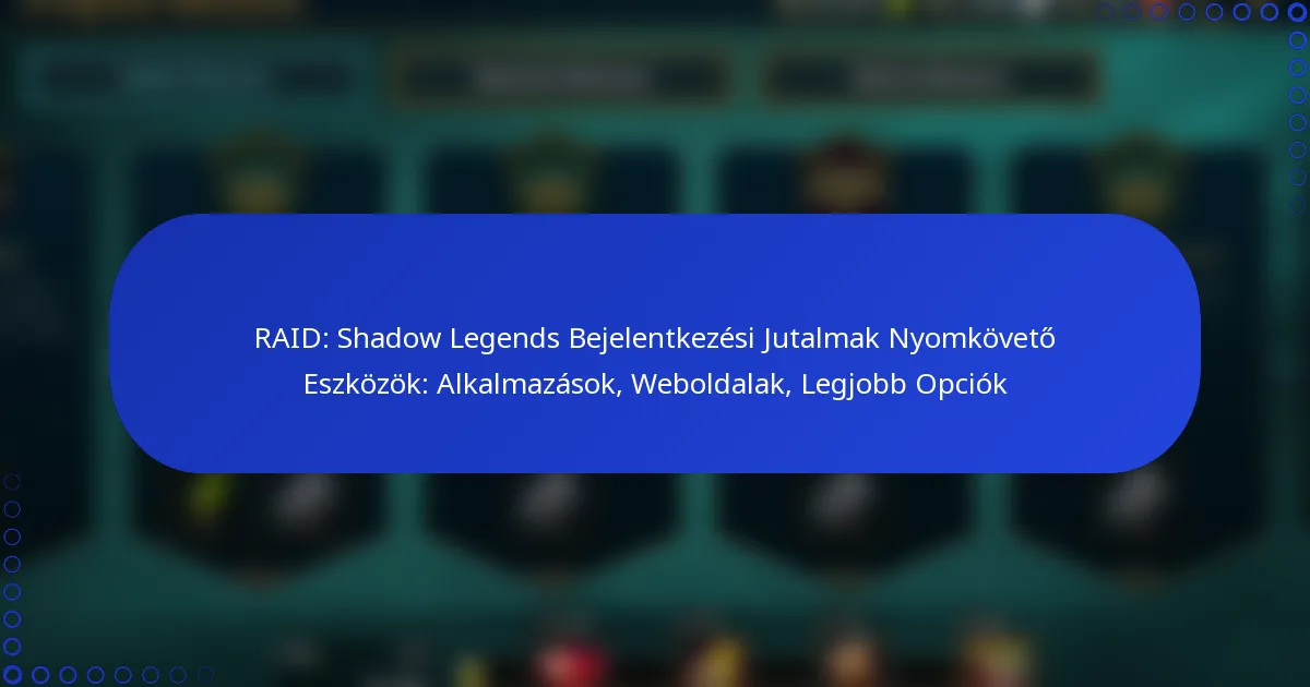 RAID: Shadow Legends Bejelentkezési Jutalmak Nyomkövető Eszközök: Alkalmazások, Weboldalak, Legjobb Opciók