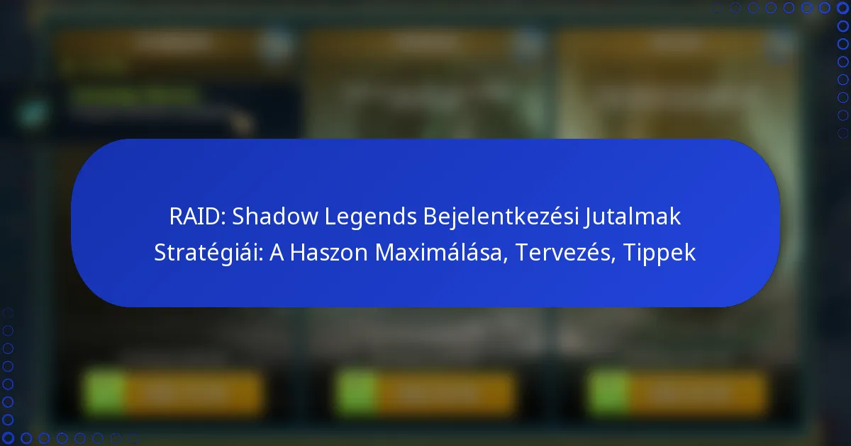 RAID: Shadow Legends Bejelentkezési Jutalmak Stratégiái: A Haszon Maximálása, Tervezés, Tippek