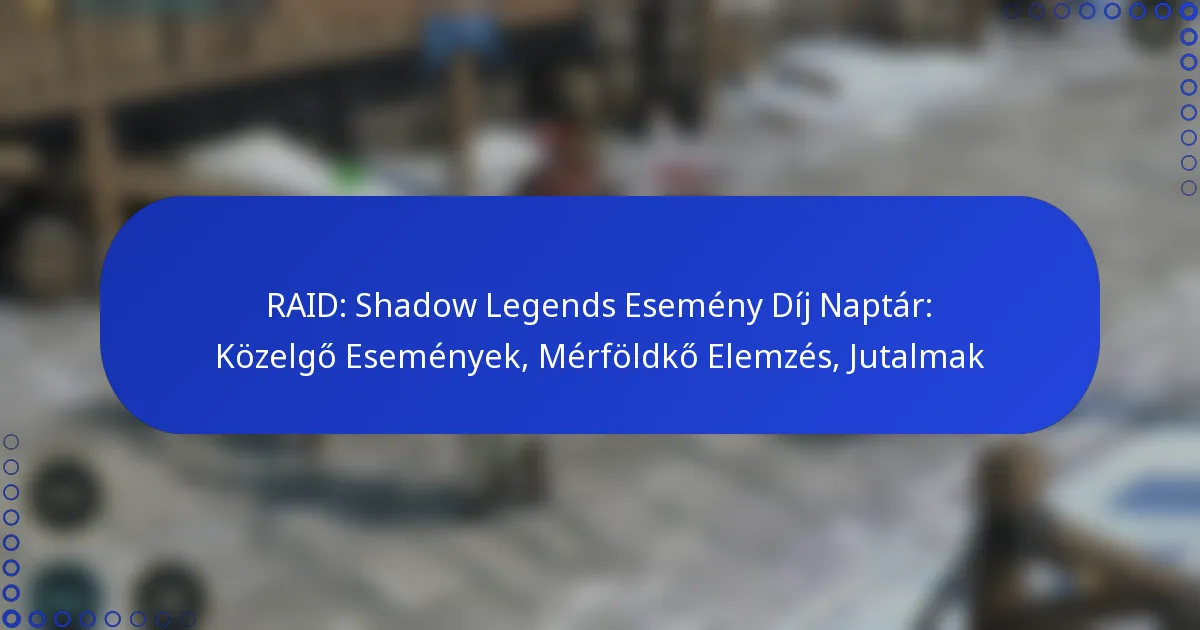 RAID: Shadow Legends Esemény Díj Naptár: Közelgő Események, Mérföldkő Elemzés, Jutalmak