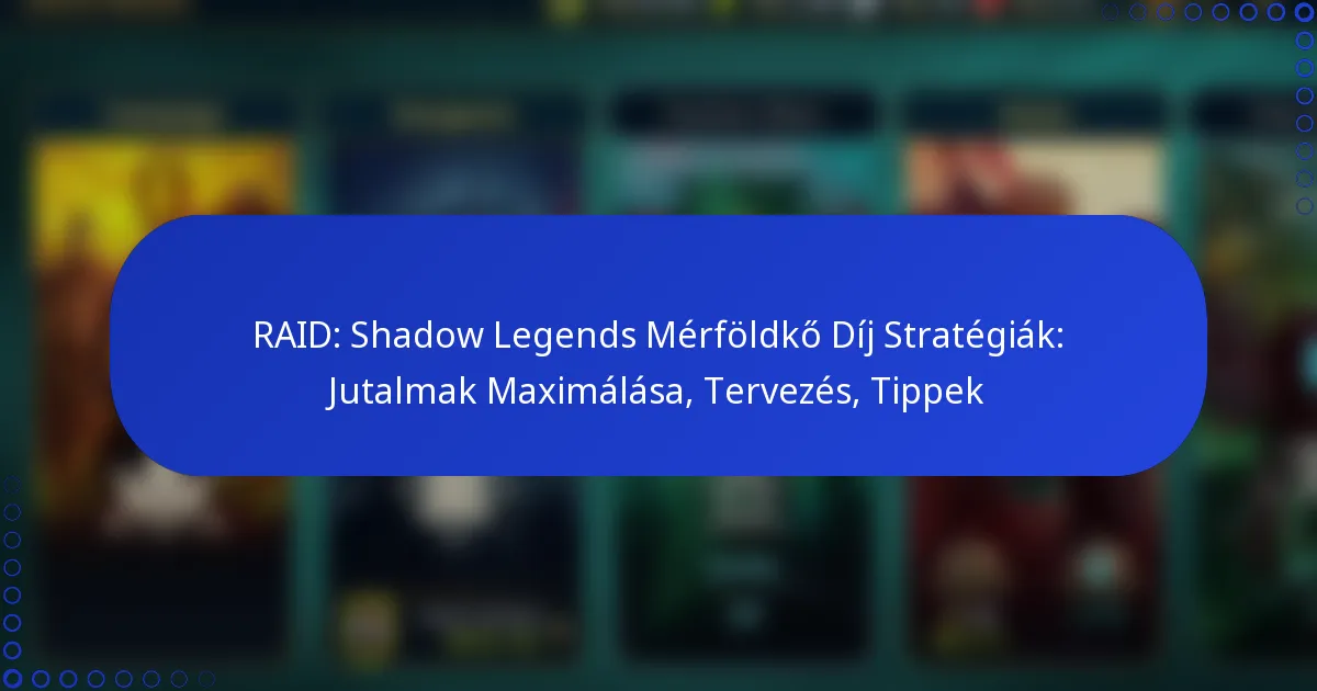 RAID: Shadow Legends Mérföldkő Díj Stratégiák: Jutalmak Maximálása, Tervezés, Tippek