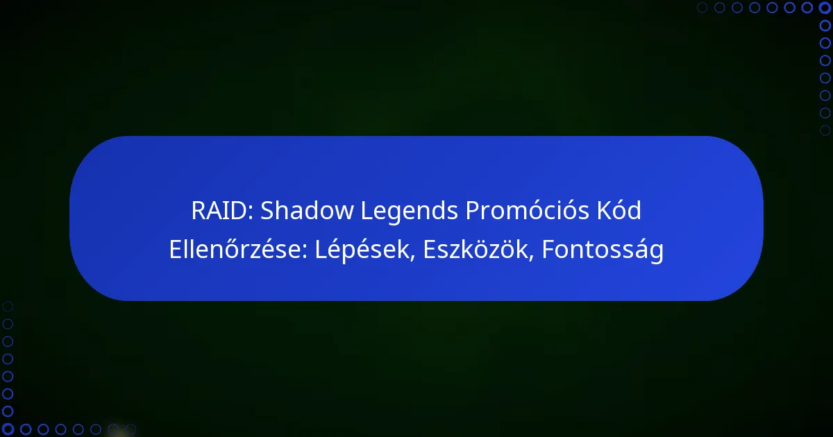 RAID: Shadow Legends Promóciós Kód Ellenőrzése: Lépések, Eszközök, Fontosság