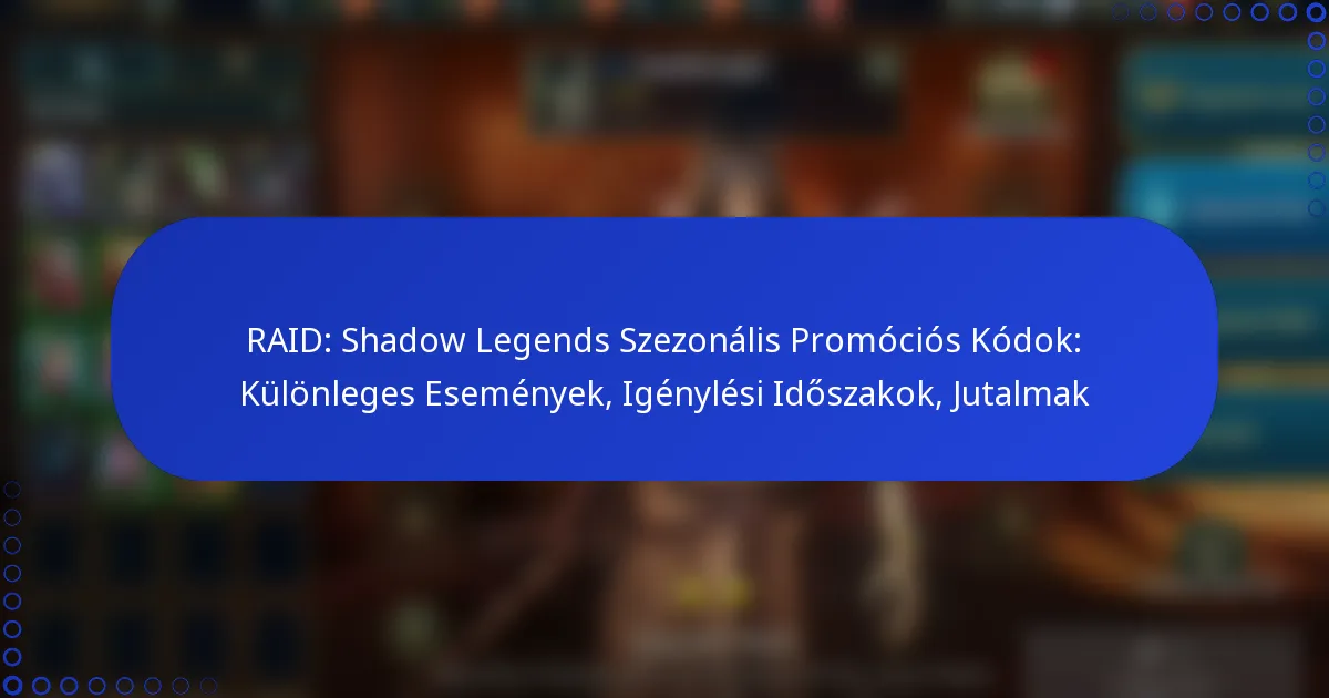 RAID: Shadow Legends Szezonális Promóciós Kódok: Különleges Események, Igénylési Időszakok, Jutalmak