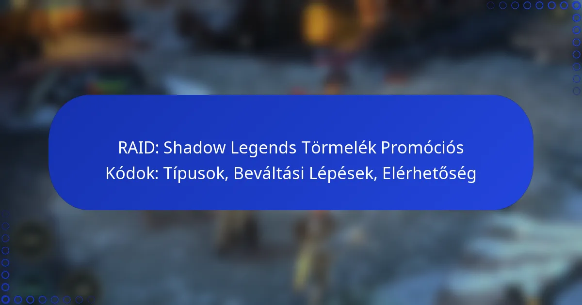 RAID: Shadow Legends Törmelék Promóciós Kódok: Típusok, Beváltási Lépések, Elérhetőség