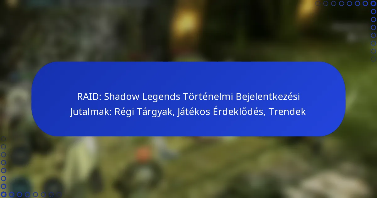 RAID: Shadow Legends Történelmi Bejelentkezési Jutalmak: Régi Tárgyak, Játékos Érdeklődés, Trendek