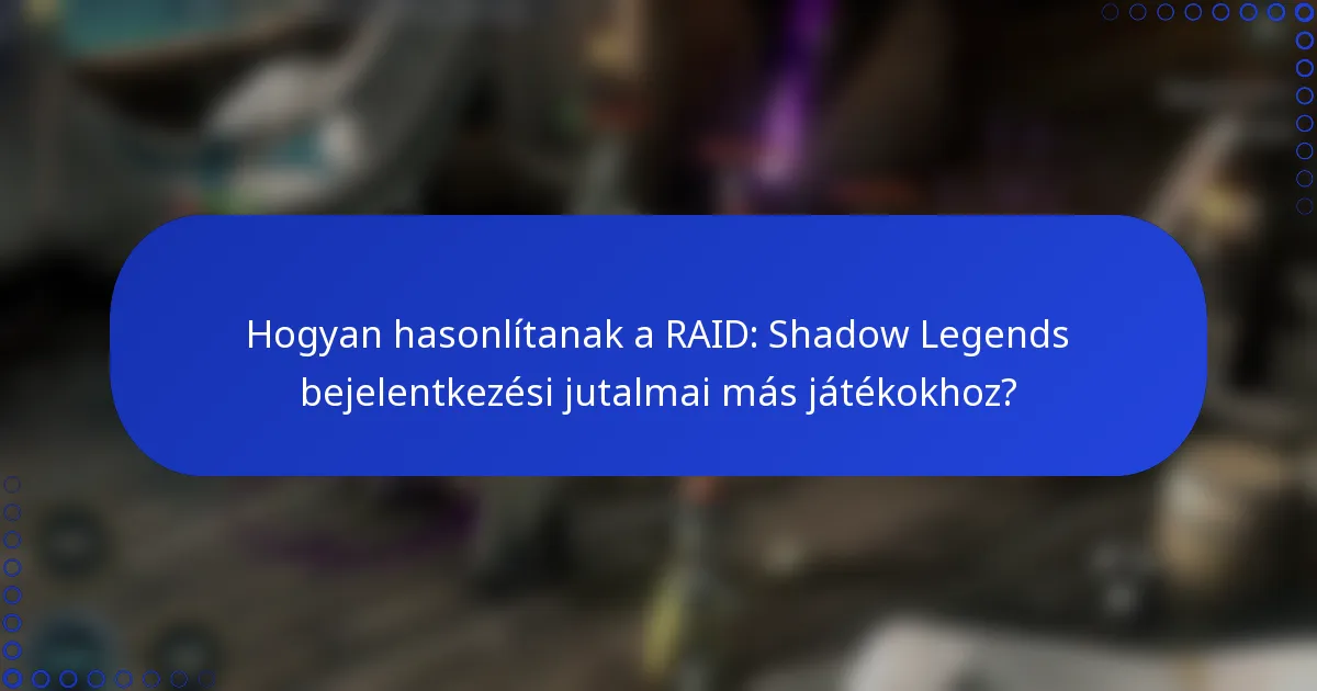 Hogyan hasonlítanak a RAID: Shadow Legends bejelentkezési jutalmai más játékokhoz?