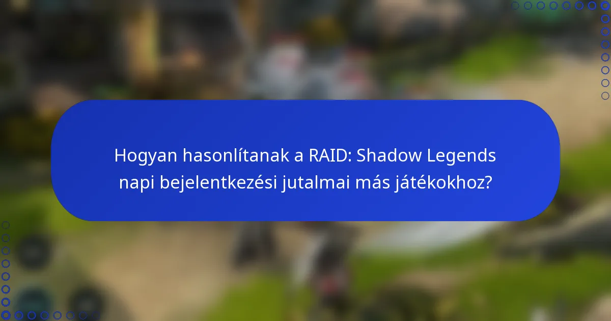 Hogyan hasonlítanak a RAID: Shadow Legends napi bejelentkezési jutalmai más játékokhoz?