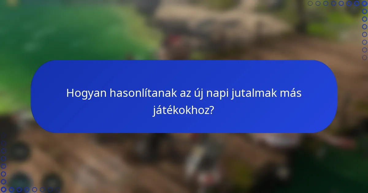 Hogyan hasonlítanak az új napi jutalmak más játékokhoz?