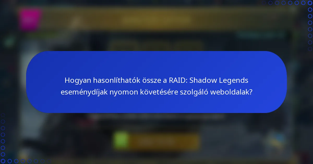 Hogyan hasonlíthatók össze a RAID: Shadow Legends eseménydíjak nyomon követésére szolgáló weboldalak?