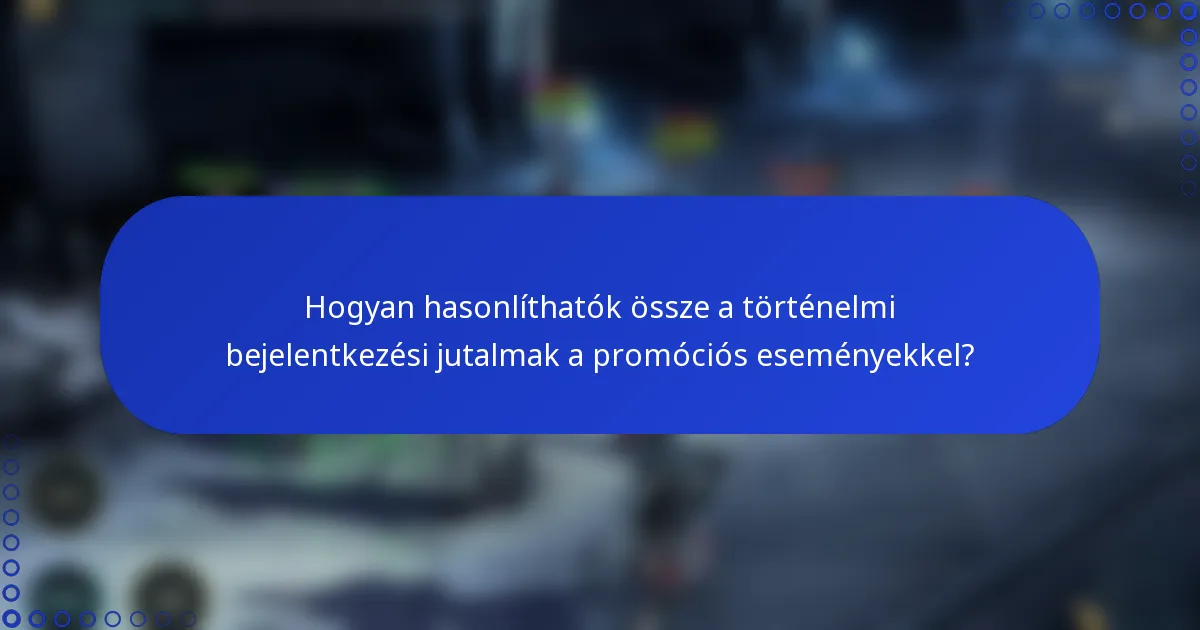 Hogyan hasonlíthatók össze a történelmi bejelentkezési jutalmak a promóciós eseményekkel?