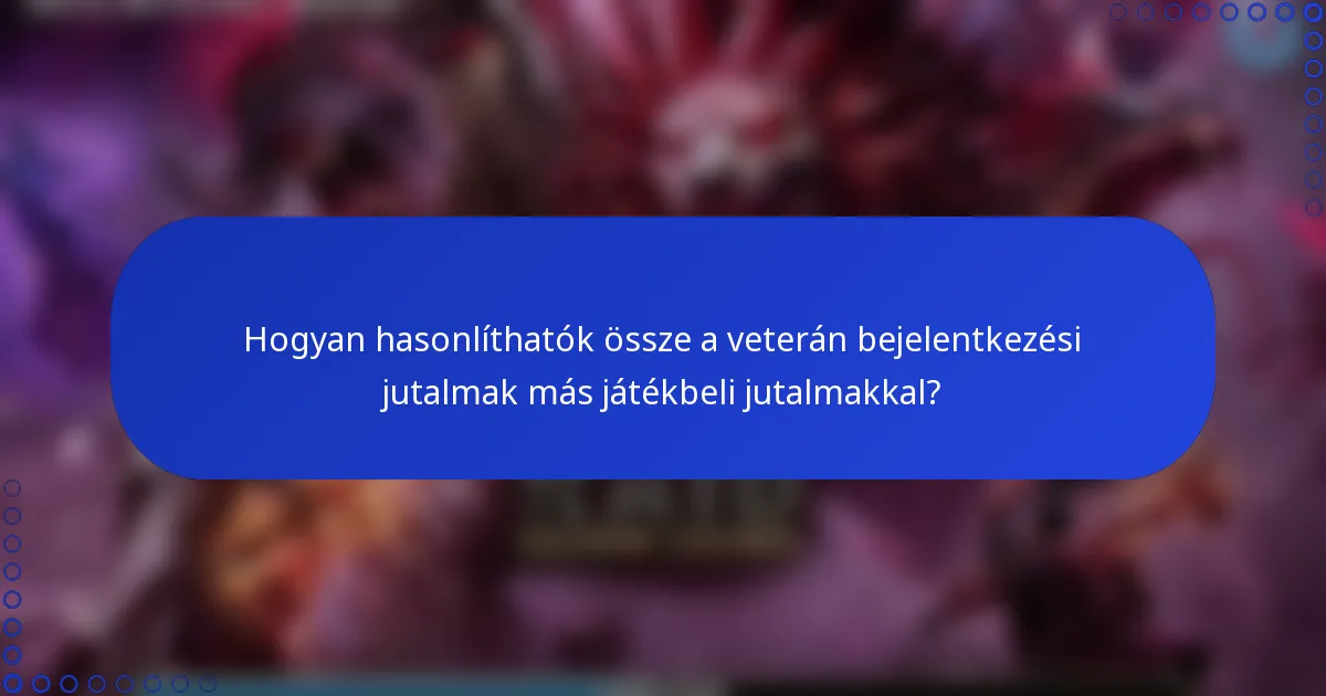Hogyan hasonlíthatók össze a veterán bejelentkezési jutalmak más játékbeli jutalmakkal?