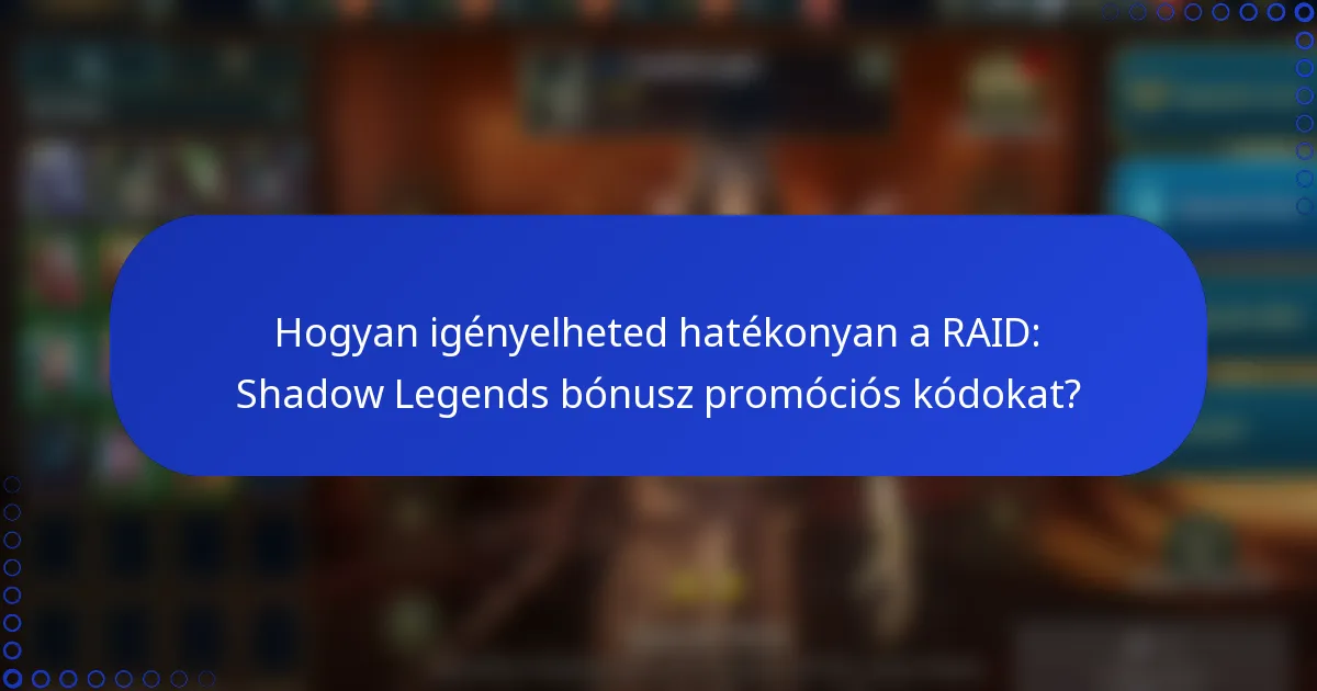 Hogyan igényelheted hatékonyan a RAID: Shadow Legends bónusz promóciós kódokat?
