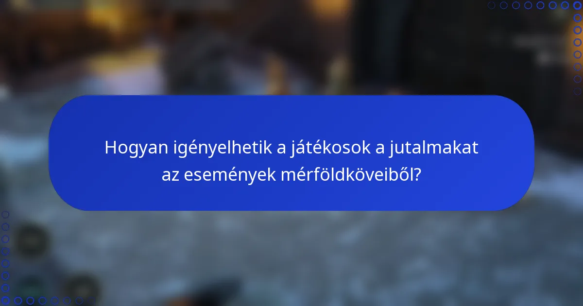 Hogyan igényelhetik a játékosok a jutalmakat az események mérföldköveiből?