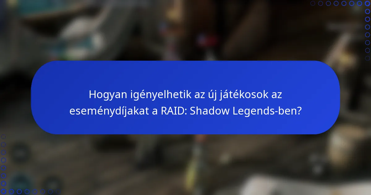 Hogyan igényelhetik az új játékosok az eseménydíjakat a RAID: Shadow Legends-ben?