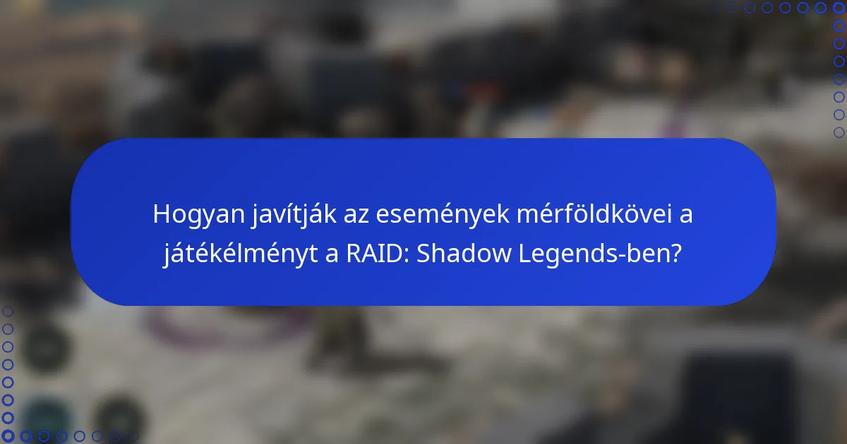 Hogyan javítják az események mérföldkövei a játékélményt a RAID: Shadow Legends-ben?
