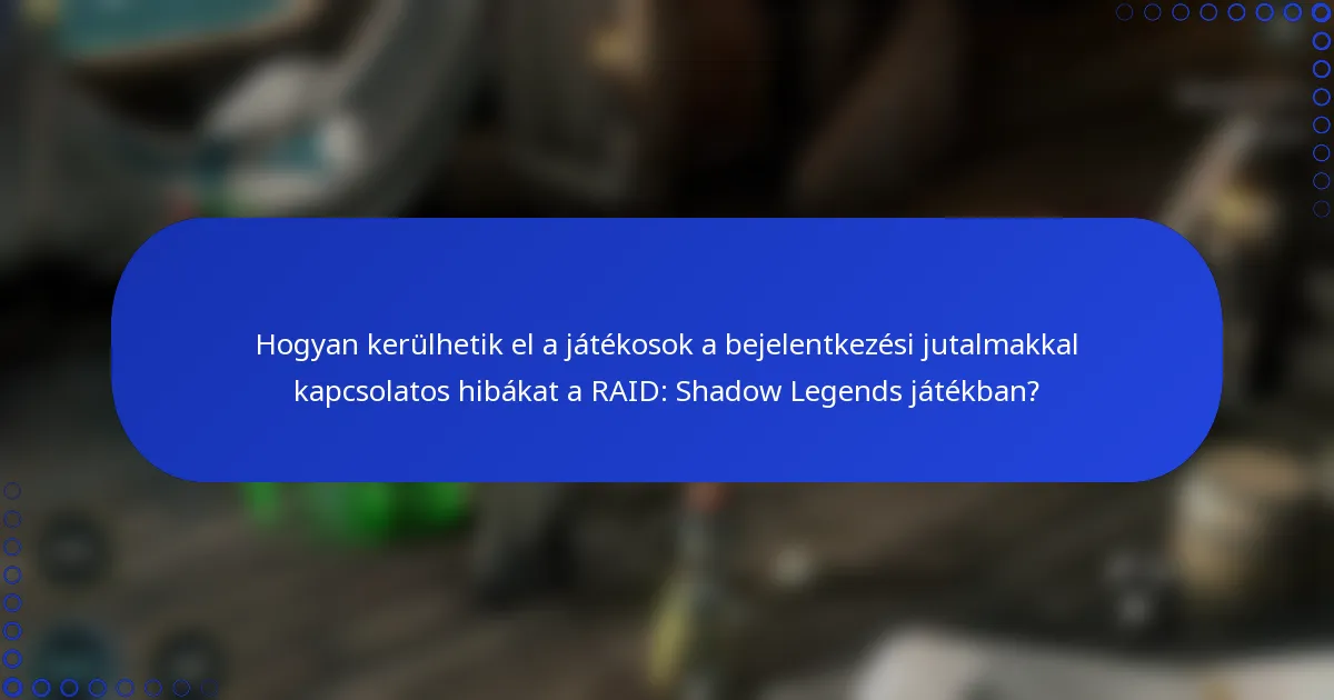 Hogyan kerülhetik el a játékosok a bejelentkezési jutalmakkal kapcsolatos hibákat a RAID: Shadow Legends játékban?