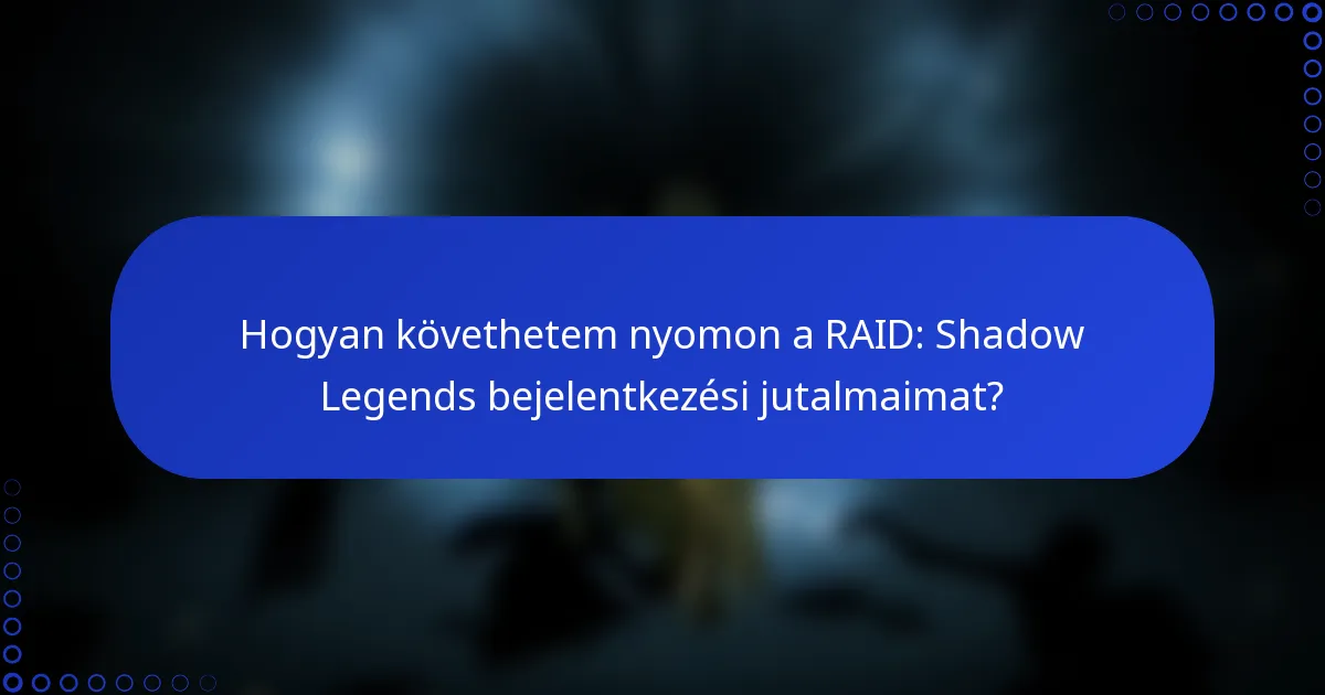 Hogyan követhetem nyomon a RAID: Shadow Legends bejelentkezési jutalmaimat?