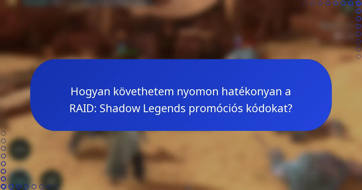 Hogyan követhetem nyomon hatékonyan a RAID: Shadow Legends promóciós kódokat?