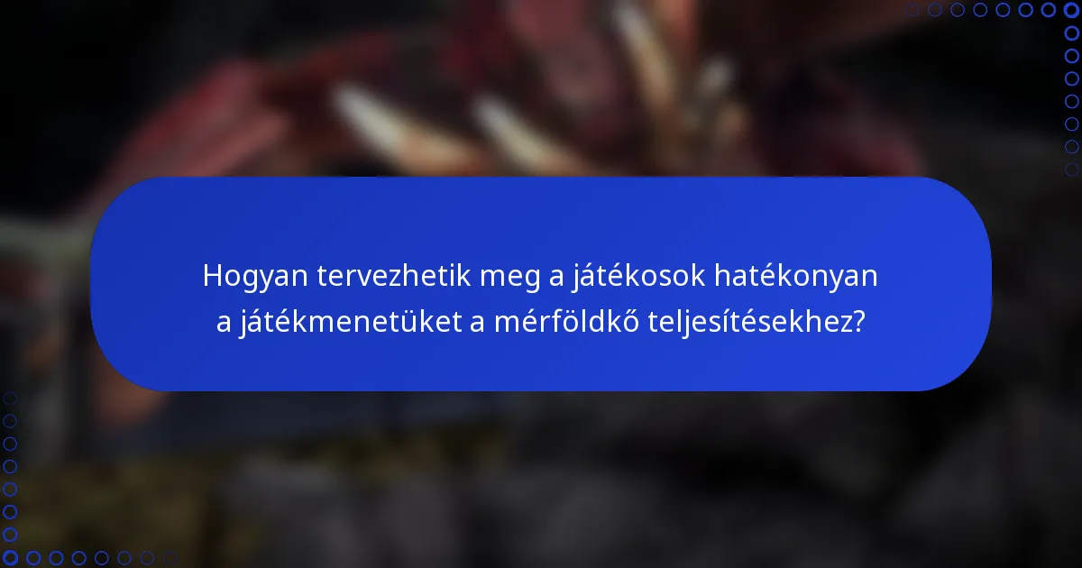 Hogyan tervezhetik meg a játékosok hatékonyan a játékmenetüket a mérföldkő teljesítésekhez?