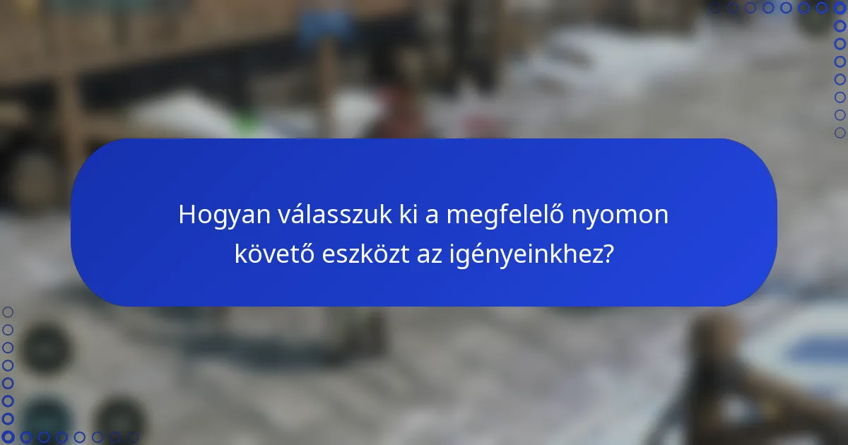 Hogyan válasszuk ki a megfelelő nyomon követő eszközt az igényeinkhez?