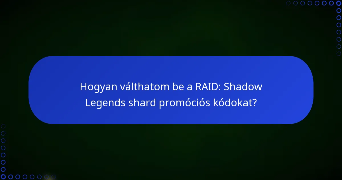 Hogyan válthatom be a RAID: Shadow Legends shard promóciós kódokat?