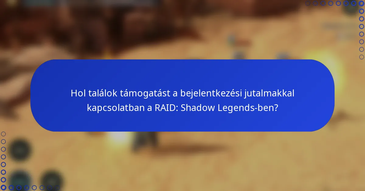 Hol találok támogatást a bejelentkezési jutalmakkal kapcsolatban a RAID: Shadow Legends-ben?