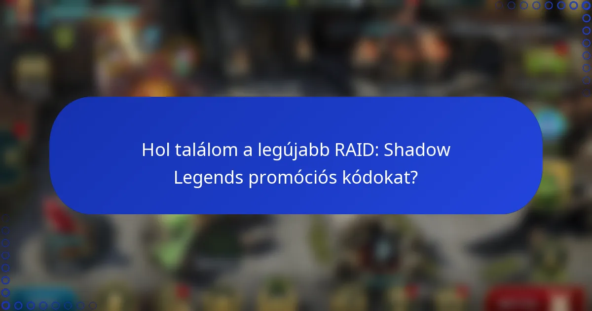 Hol találom a legújabb RAID: Shadow Legends promóciós kódokat?