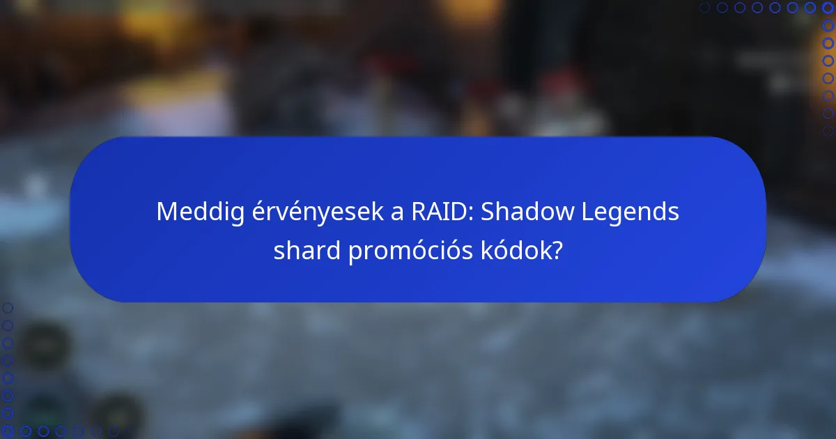 Meddig érvényesek a RAID: Shadow Legends shard promóciós kódok?