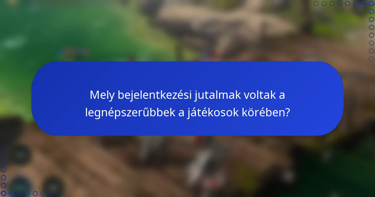 Mely bejelentkezési jutalmak voltak a legnépszerűbbek a játékosok körében?