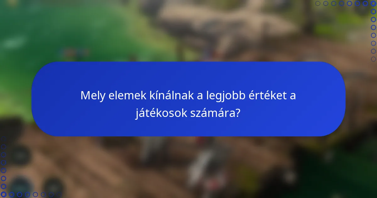 Mely elemek kínálnak a legjobb értéket a játékosok számára?