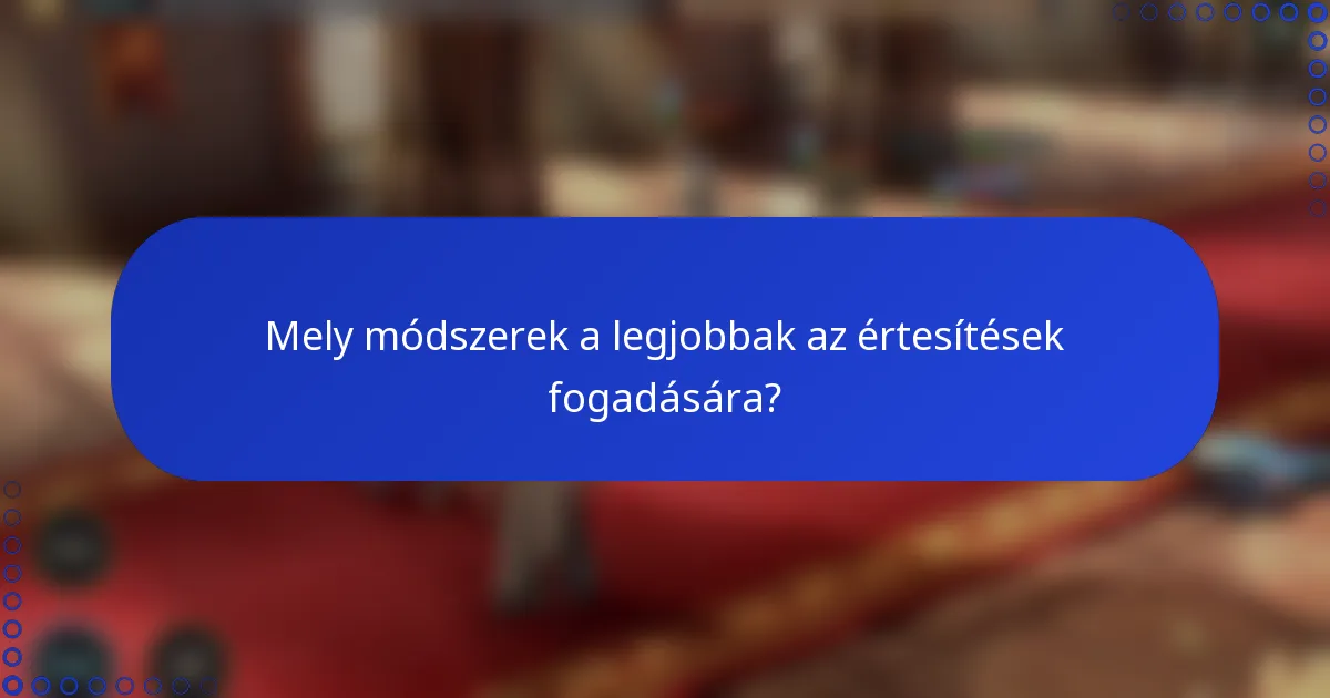 Mely módszerek a legjobbak az értesítések fogadására?