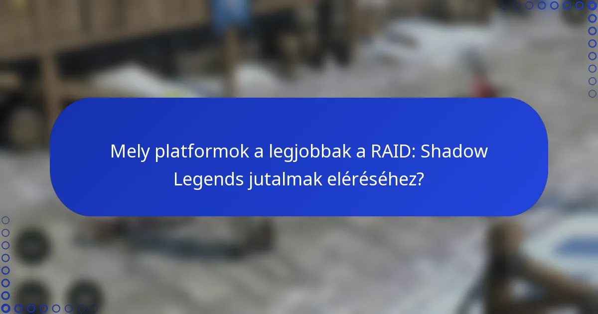 Mely platformok a legjobbak a RAID: Shadow Legends jutalmak eléréséhez?