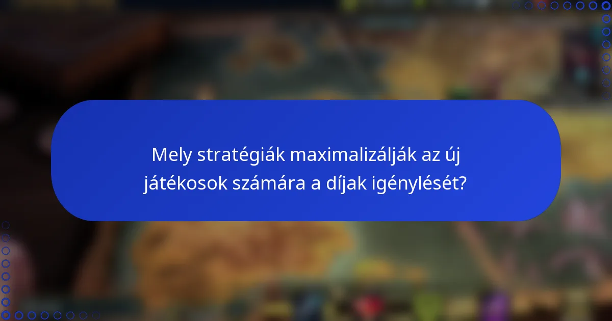 Mely stratégiák maximalizálják az új játékosok számára a díjak igénylését?