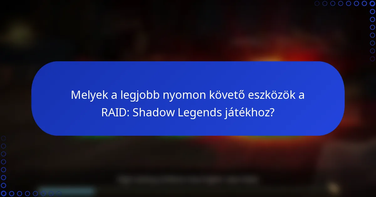 Melyek a legjobb nyomon követő eszközök a RAID: Shadow Legends játékhoz?