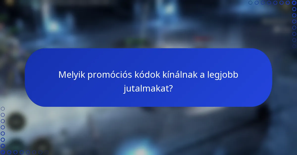 Melyik promóciós kódok kínálnak a legjobb jutalmakat?