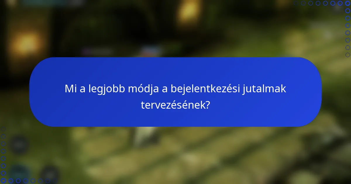 Mi a legjobb módja a bejelentkezési jutalmak tervezésének?
