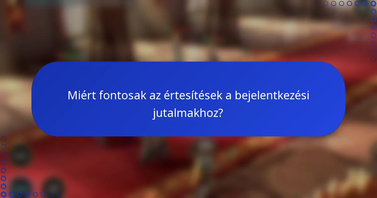 Miért fontosak az értesítések a bejelentkezési jutalmakhoz?