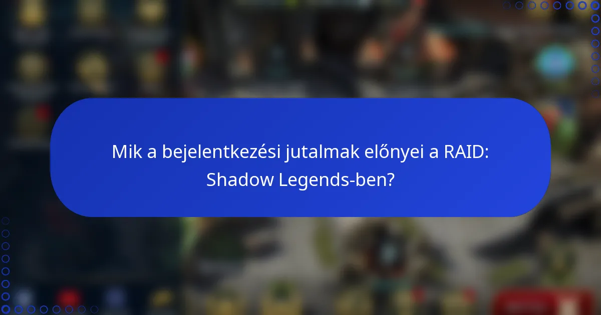 Mik a bejelentkezési jutalmak előnyei a RAID: Shadow Legends-ben?