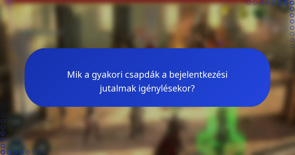 Mik a gyakori csapdák a bejelentkezési jutalmak igénylésekor?