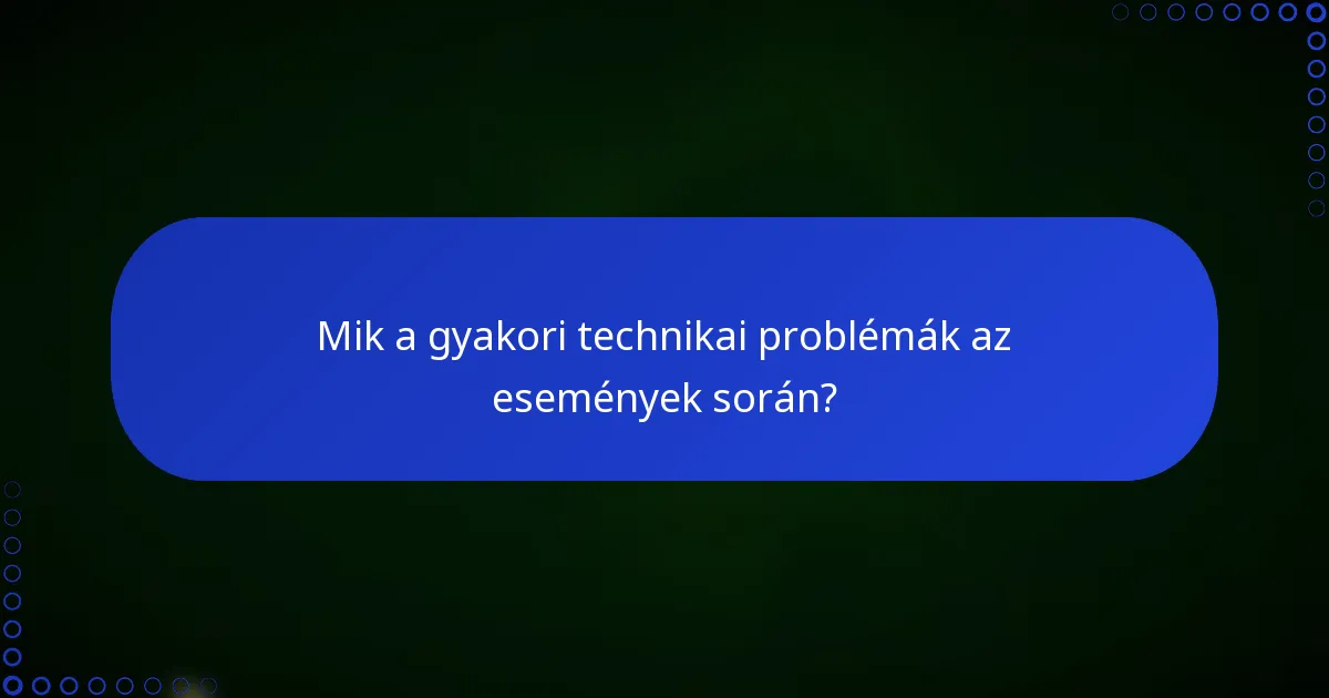 Mik a gyakori technikai problémák az események során?