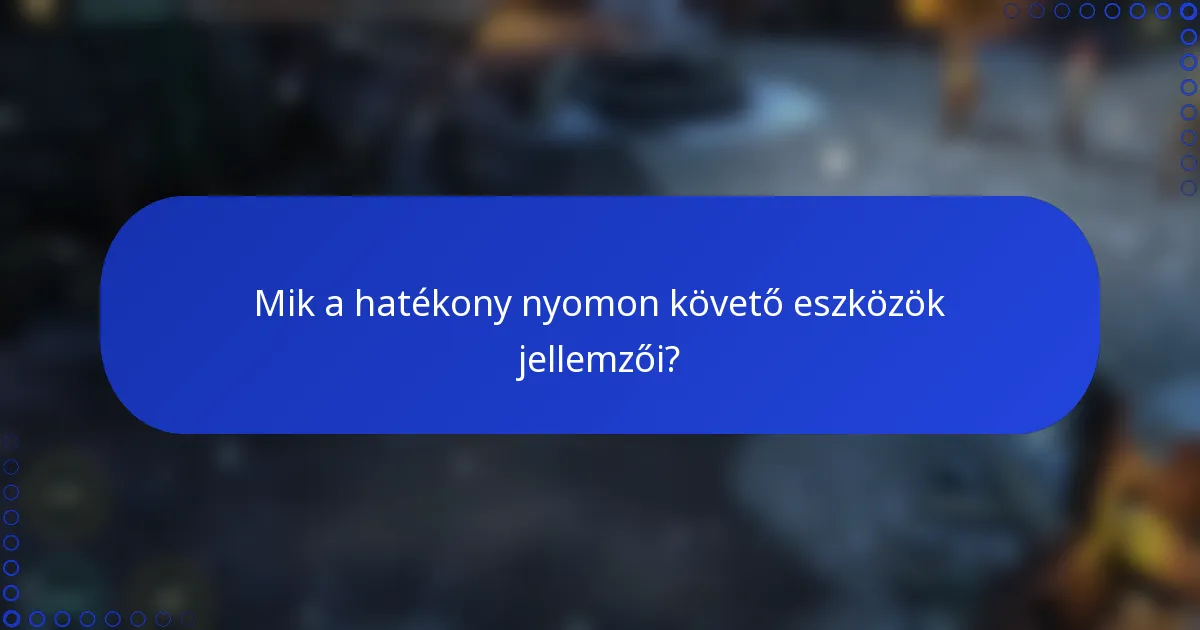 Mik a hatékony nyomon követő eszközök jellemzői?