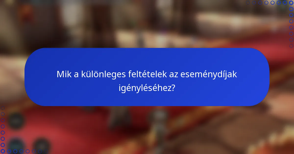 Mik a különleges feltételek az eseménydíjak igényléséhez?