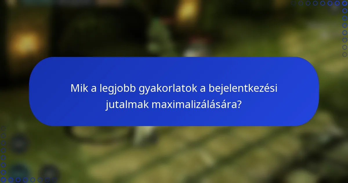 Mik a legjobb gyakorlatok a bejelentkezési jutalmak maximalizálására?