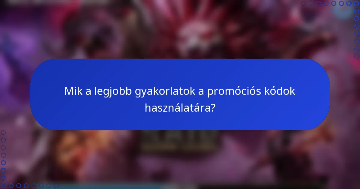 Mik a legjobb gyakorlatok a promóciós kódok használatára?