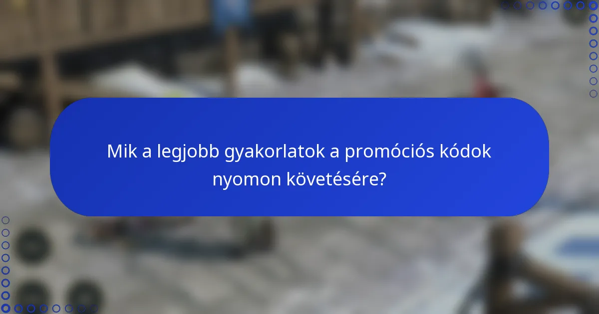 Mik a legjobb gyakorlatok a promóciós kódok nyomon követésére?