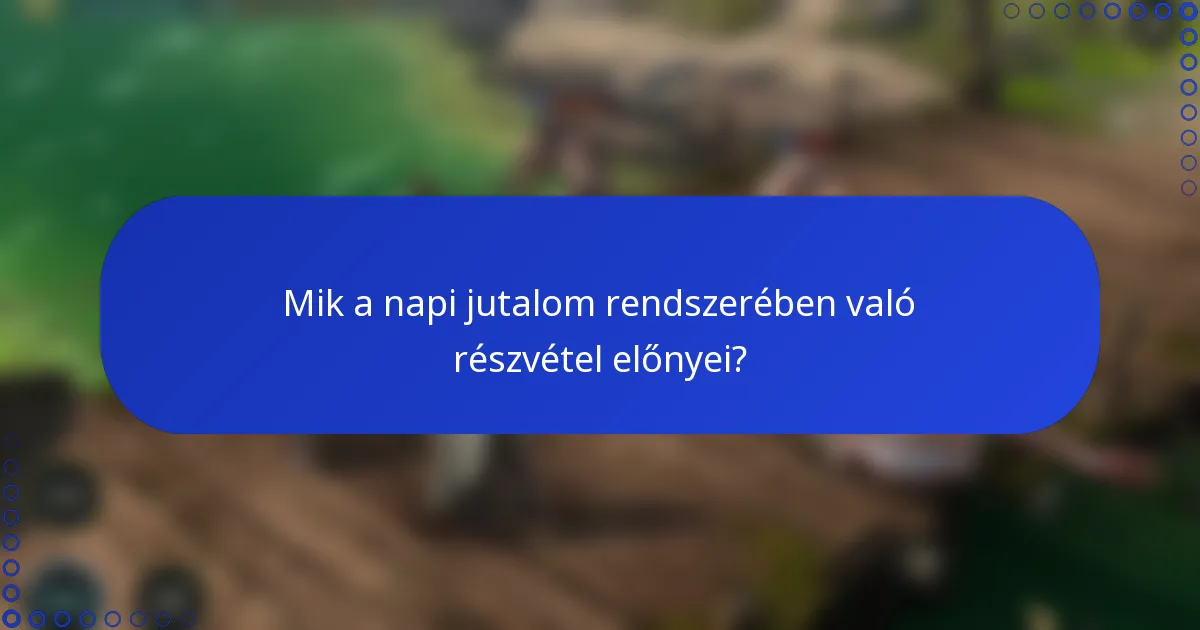 Mik a napi jutalom rendszerében való részvétel előnyei?