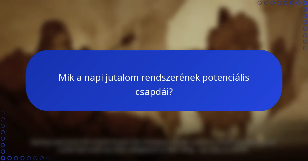 Mik a napi jutalom rendszerének potenciális csapdái?